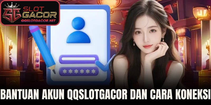 Bantuan Akun QQSlotGacor dan cara koneksi 
