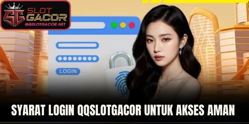 Syarat Login QQSlotGacor Untuk Akses Aman  